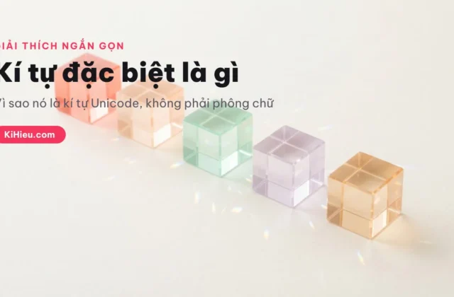 Kí tự đặc biệt là gì? 164 kí tự đẹp copy 2026