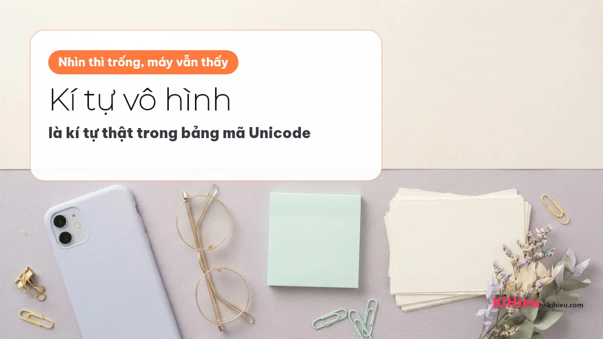 Bàn làm việc pastel với điện thoại, giấy trắng và kính, kèm thẻ chữ kí tự vô hình là kí tự thật trong bảng mã Unicode